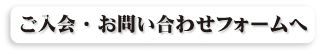 ご入会・お問い合わせフォームへ